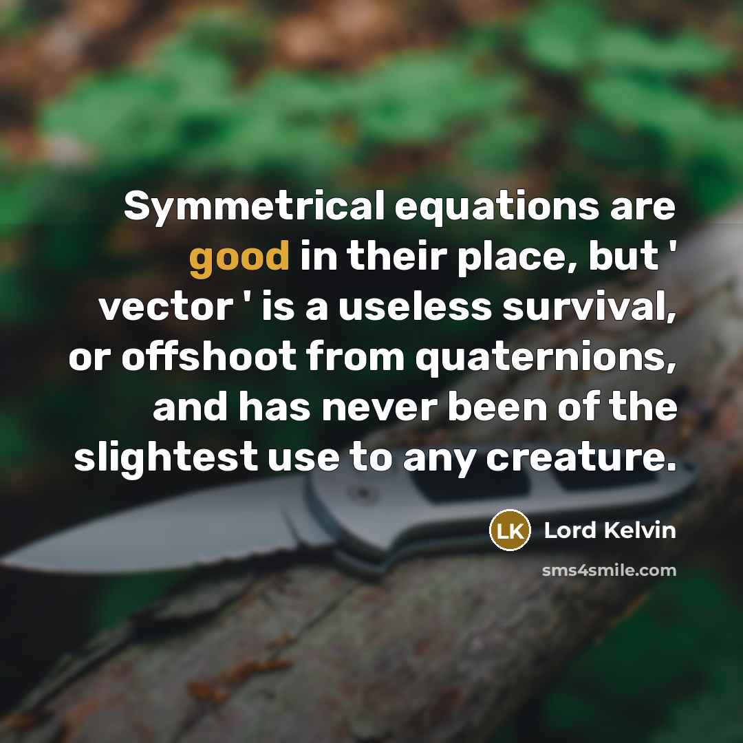 “Symmetrical equations are good in their place, but ' vector…” quote by Lord Kelvin