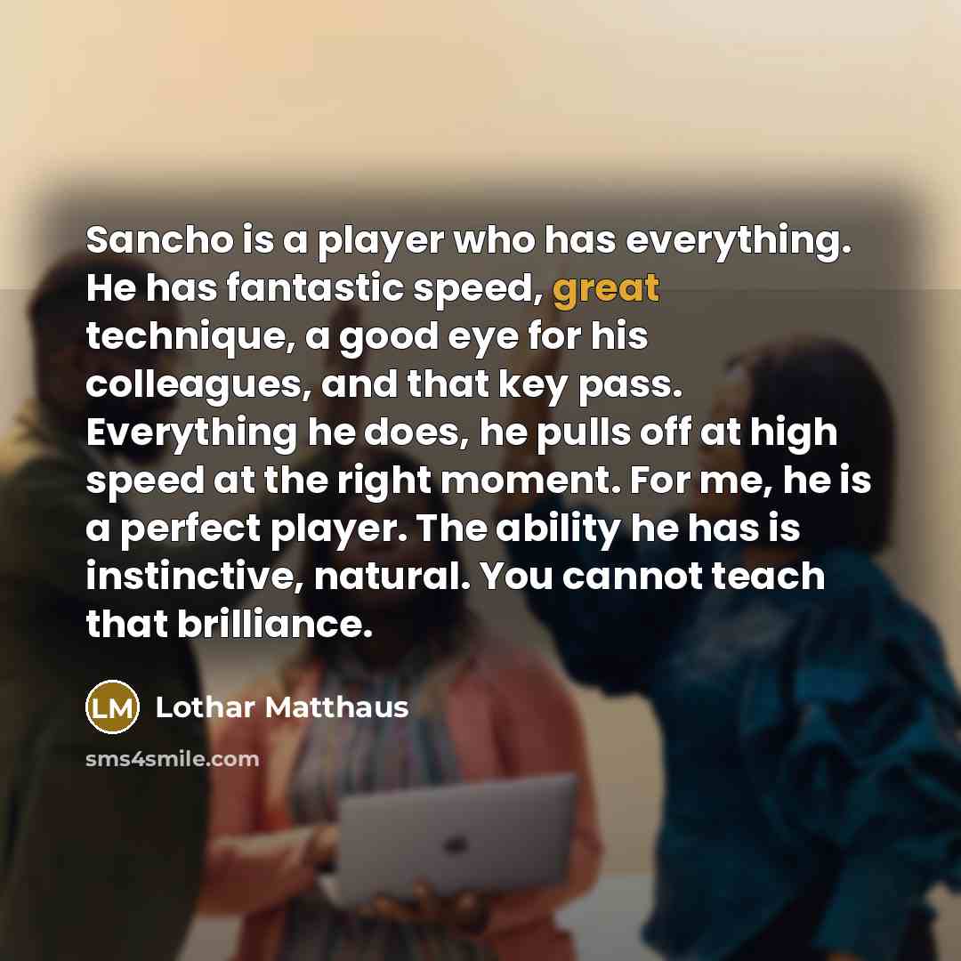 “Sancho is a player who has everything. He has fantastic…” quote by Lothar Matthaus