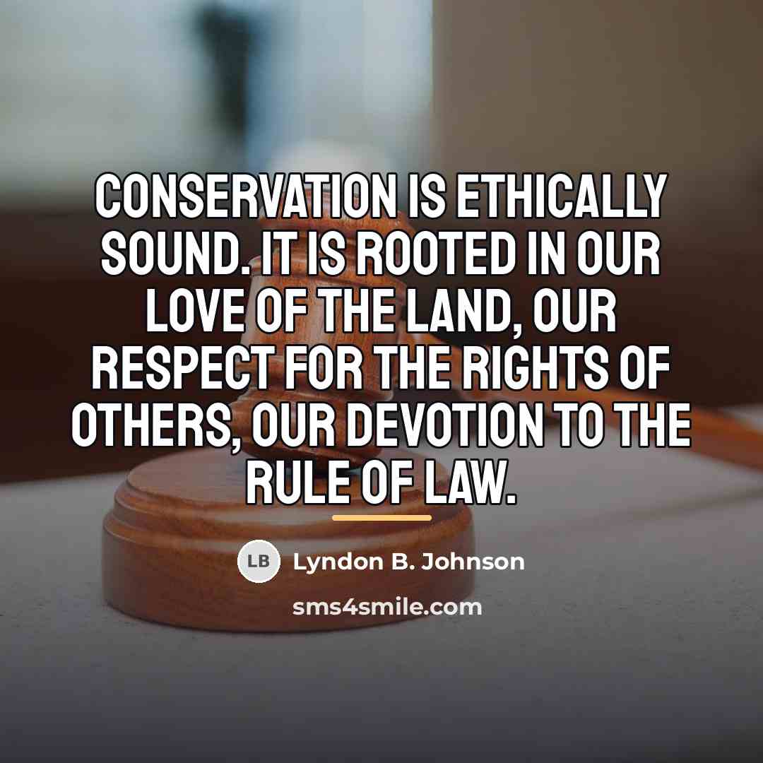 “Conservation is ethically sound. It is rooted in our love…” quote by Lyndon B. Johnson