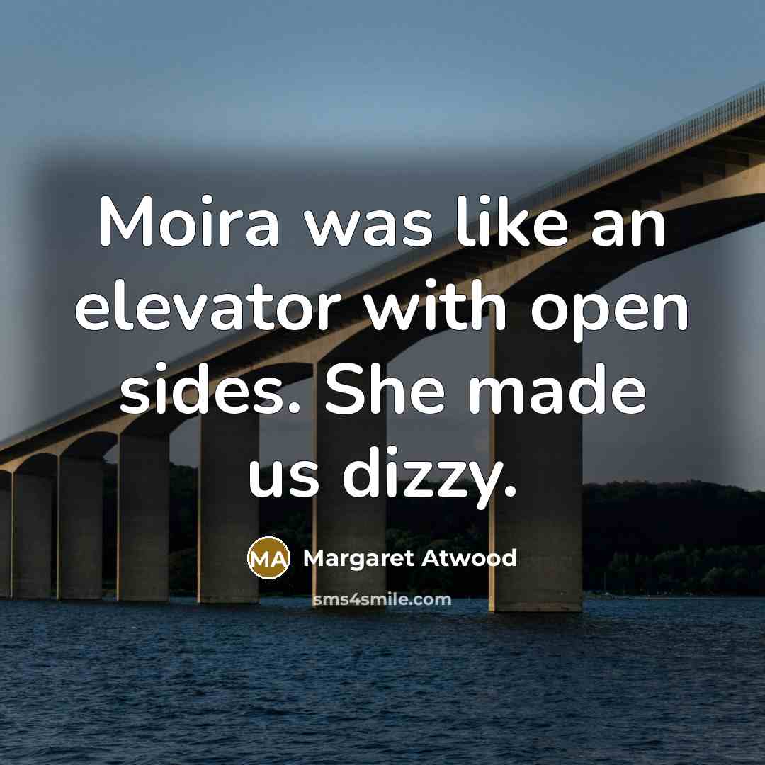 “Moira was like an elevator with open sides. She made…” quote by Margaret Atwood