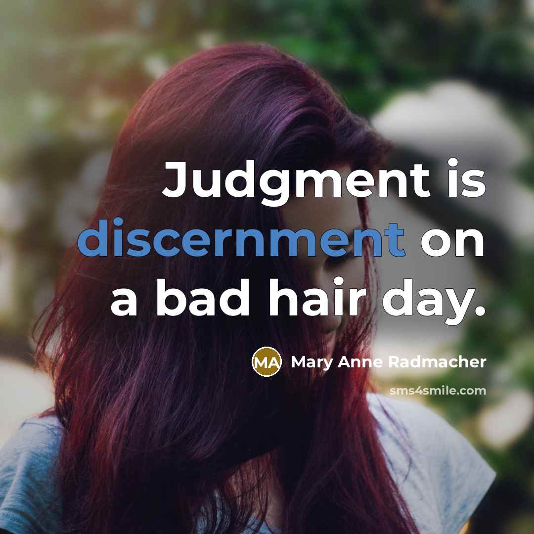“Judgment is discernment on a bad hair day.…” quote by Mary Anne Radmacher