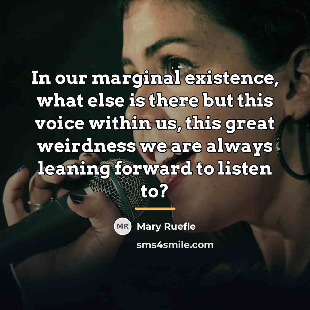 “In our marginal existence, what else is there but this…” quote by Mary Ruefle