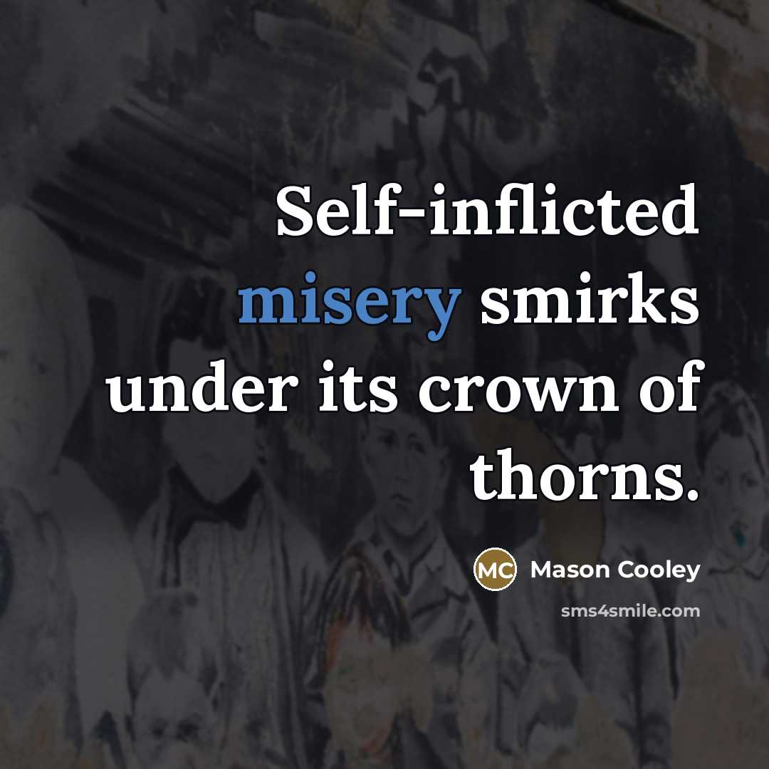 “Self-inflicted misery smirks under its crown of thorns.…” quote by Mason Cooley
