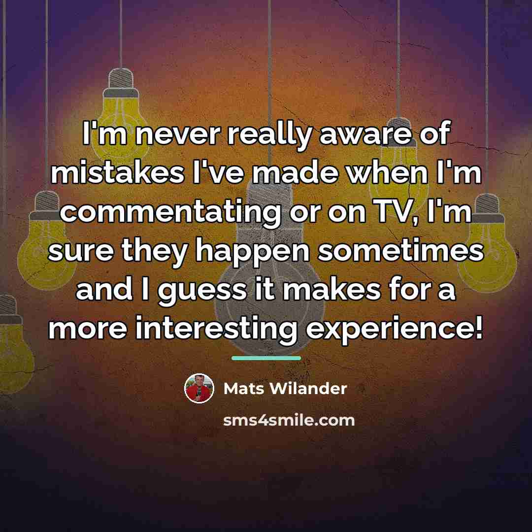 “I'm never really aware of mistakes I've made when I'm…” quote by Mats Wilander
