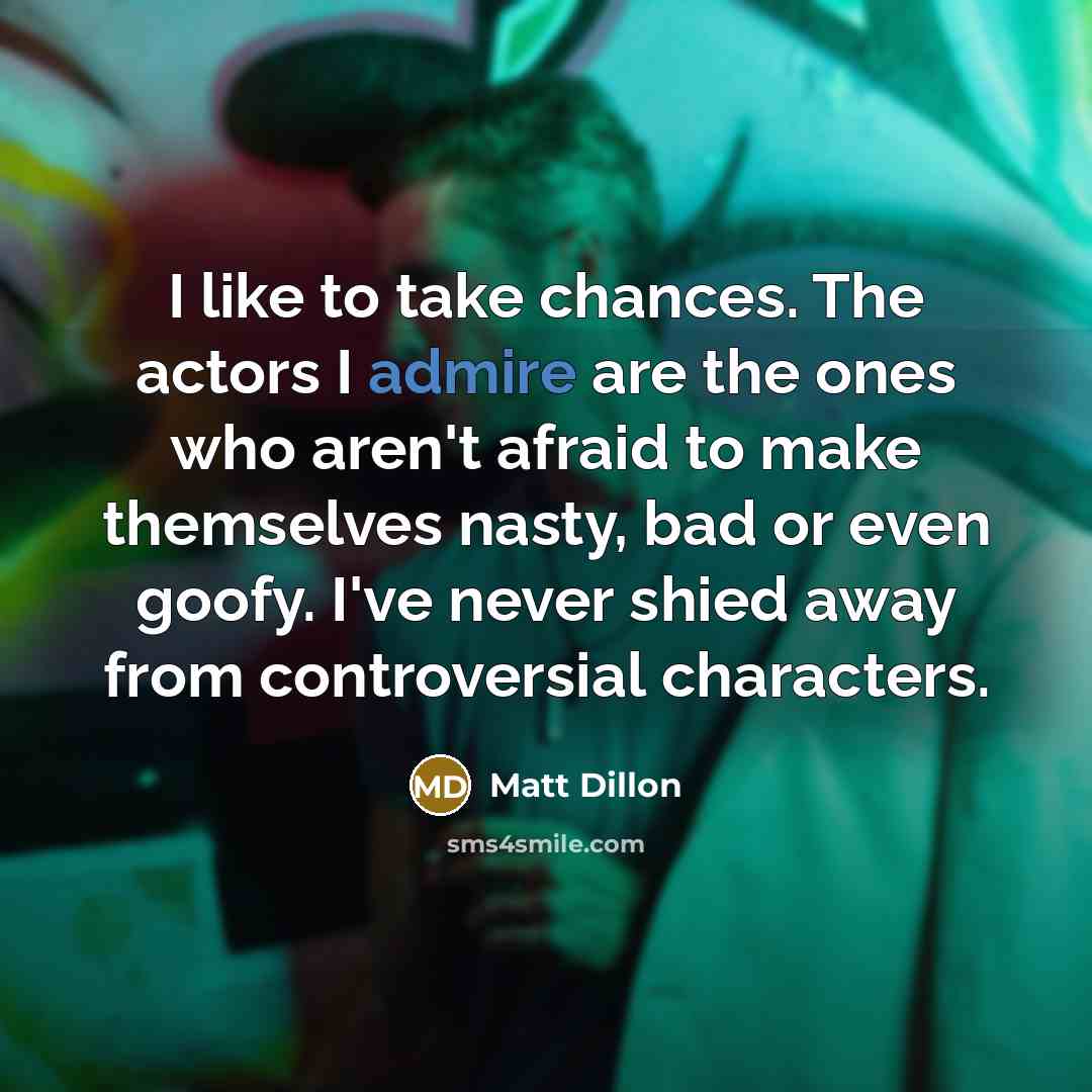 “I like to take chances. The actors I admire are…” quote by Matt Dillon