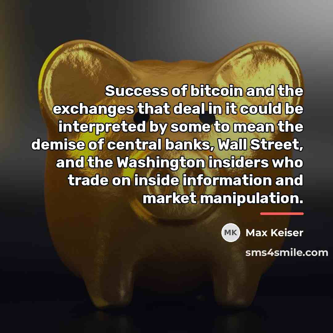 “Success of bitcoin and the exchanges that deal in it…” quote by Max Keiser
