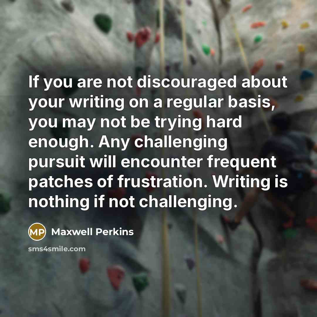 “If you are not discouraged about your writing on a…” quote by Maxwell Perkins