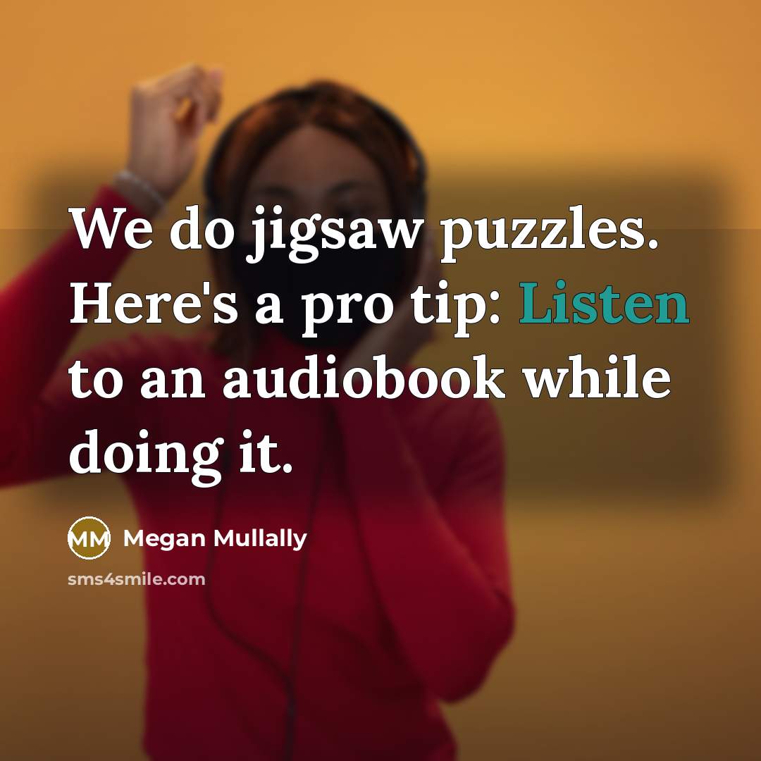“We do jigsaw puzzles. Here's a pro tip: Listen to…” quote by Megan Mullally