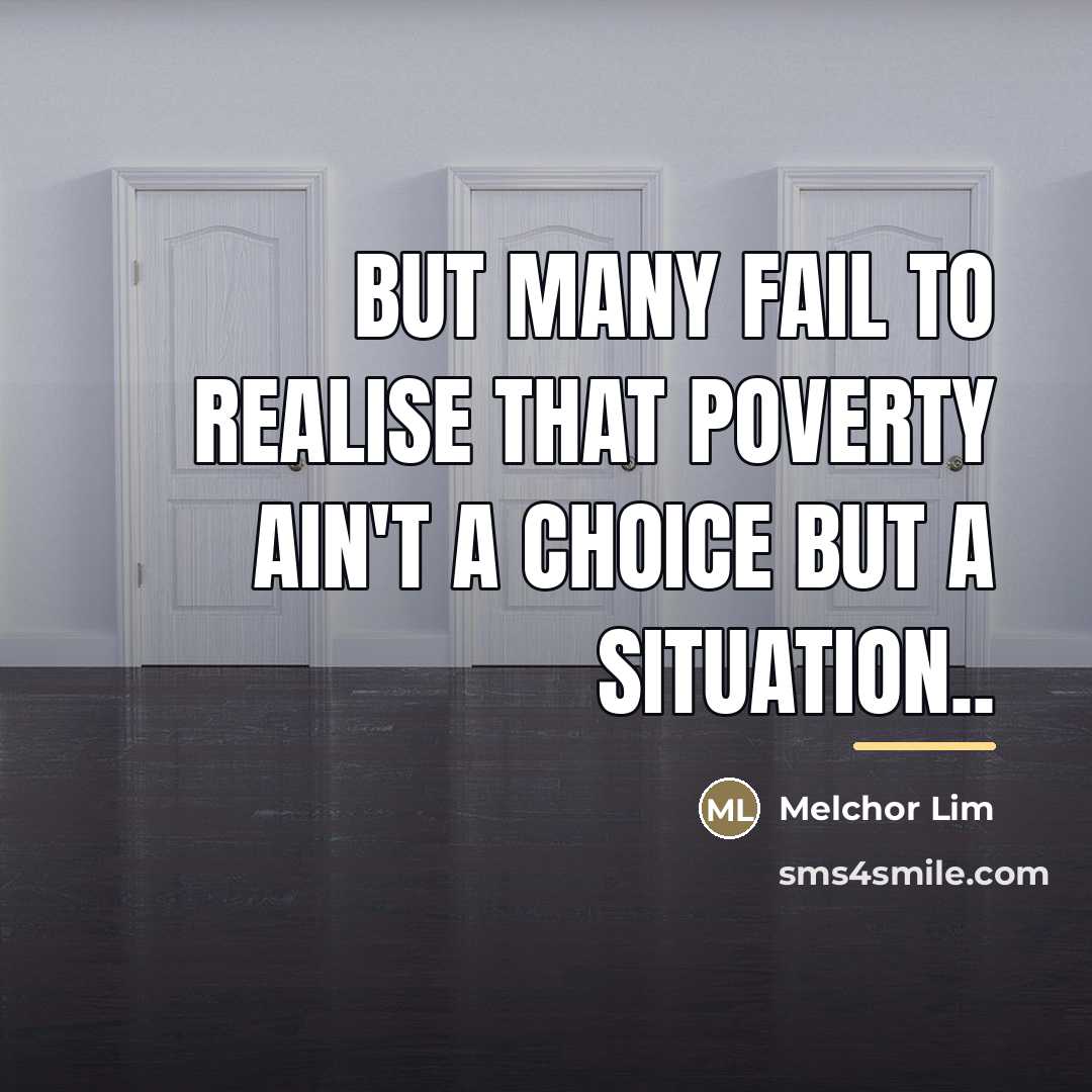 “But many fail to realise that poverty ain't a choice…” quote by Melchor Lim