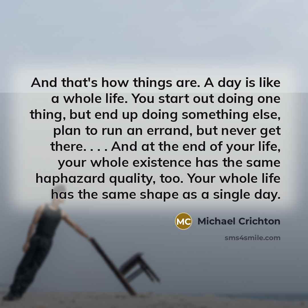 “And that's how things are. A day is like a…” quote by Michael Crichton