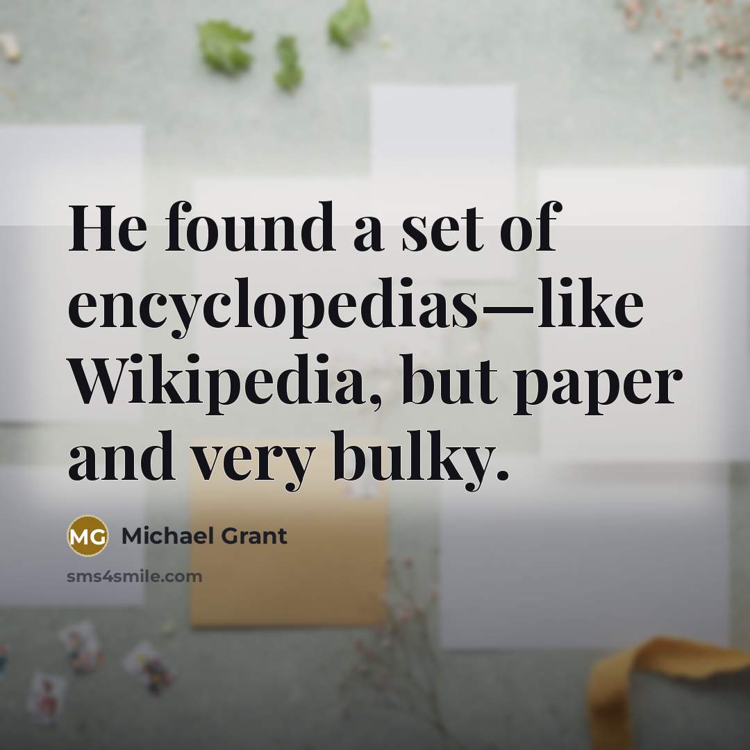“He found a set of encyclopedias—like Wikipedia, but paper and…” quote by Michael Grant