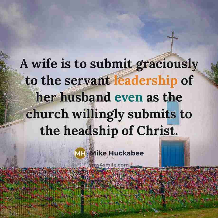 “A wife is to submit graciously to the servant leadership…” quote by Mike Huckabee