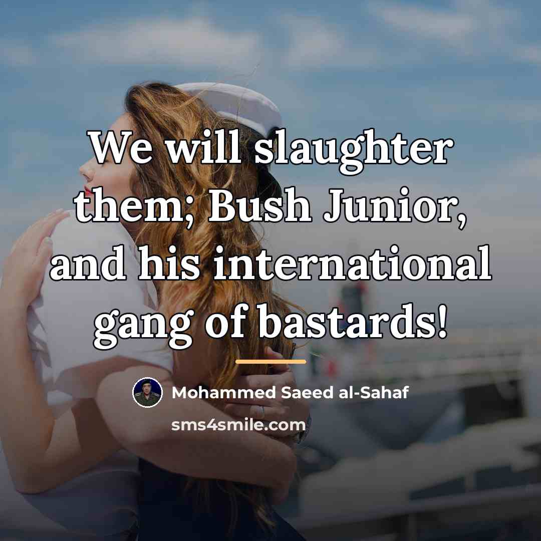 “We will slaughter them; Bush Junior, and his international gang…” quote by Mohammed Saeed al-Sahaf