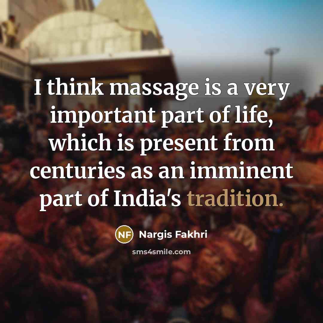 “I think massage is a very important part of life,…” quote by Nargis Fakhri