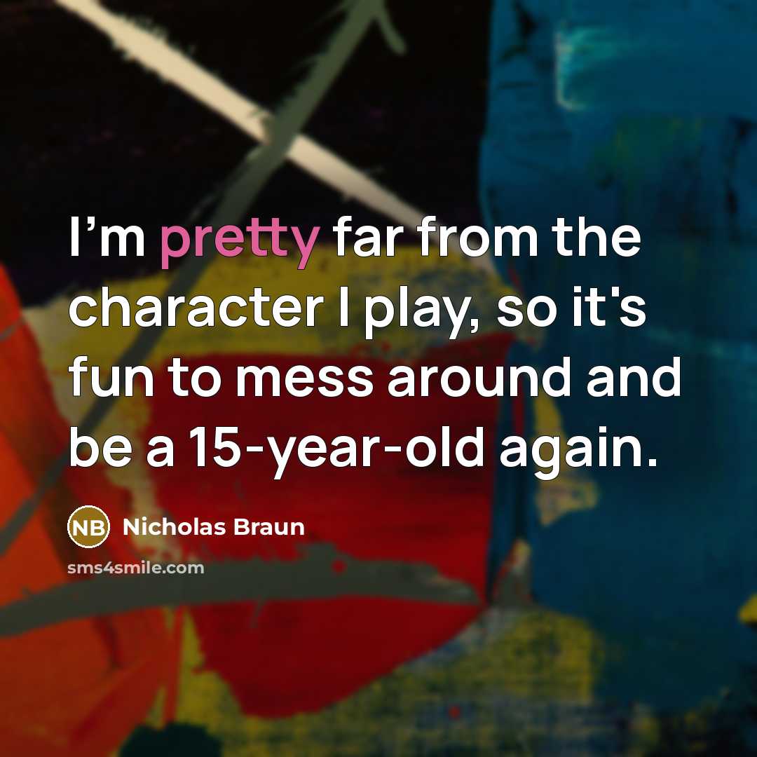 “I'm pretty far from the character I play, so it's…” quote by Nicholas Braun