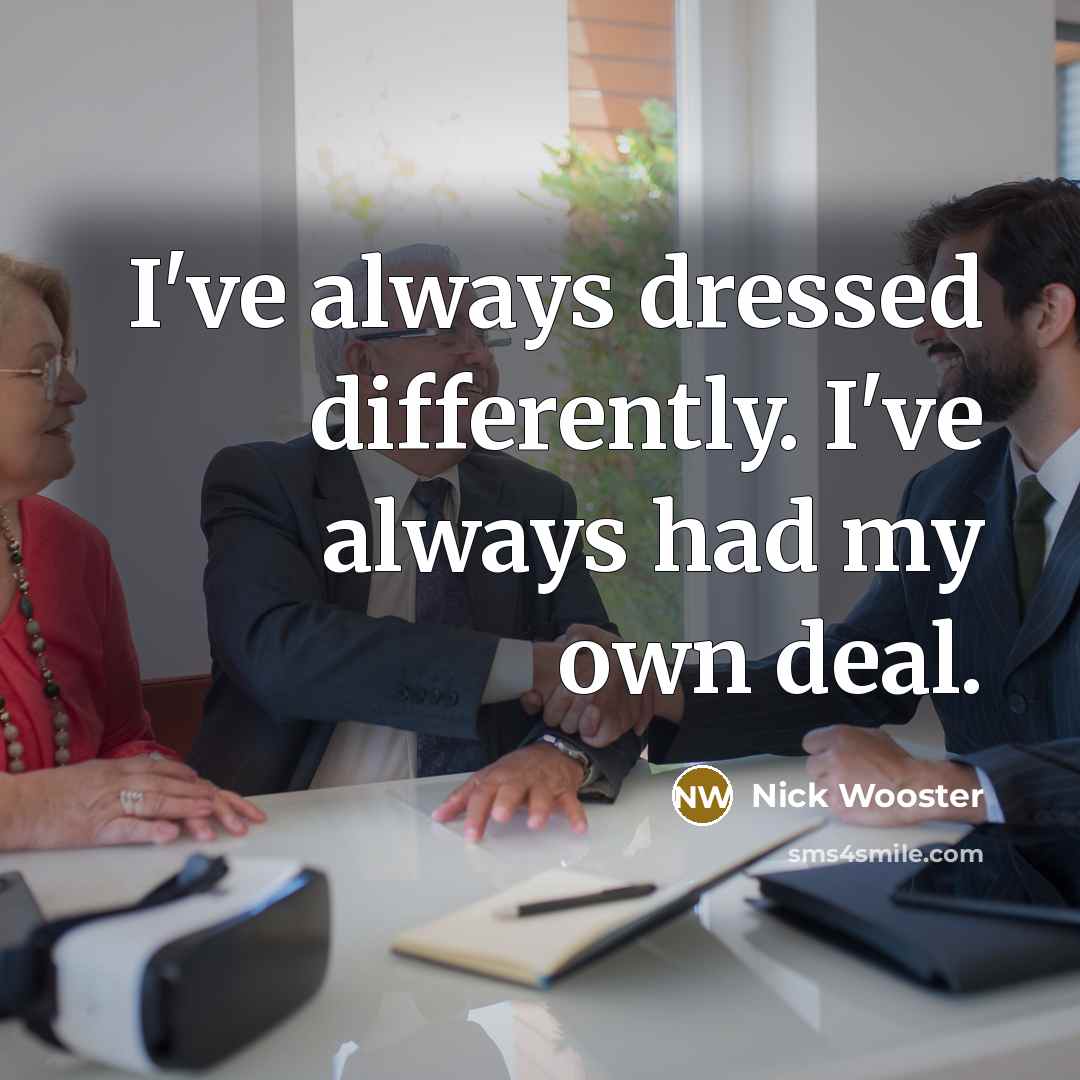 “I've always dressed differently. I've always had my own deal.…” quote by Nick Wooster