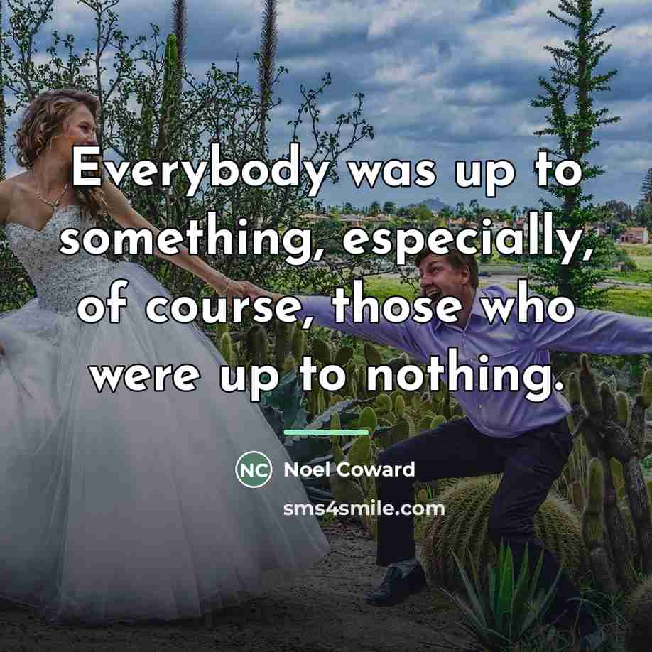 “Everybody was up to something, especially, of course, those who…” quote by Noel Coward