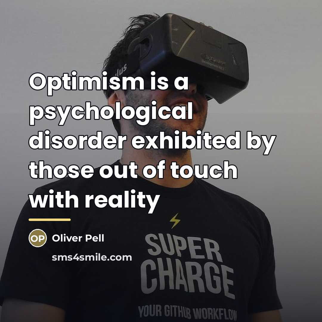 “Optimism is a psychological disorder exhibited by those out of…” quote by Oliver Pell