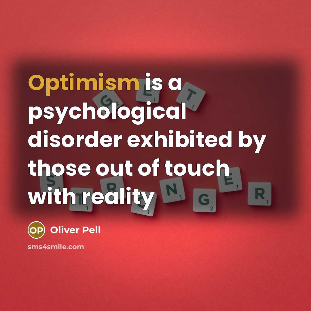 “Optimism is a psychological disorder exhibited by those out of touch with reality” quote by Oliver Pell