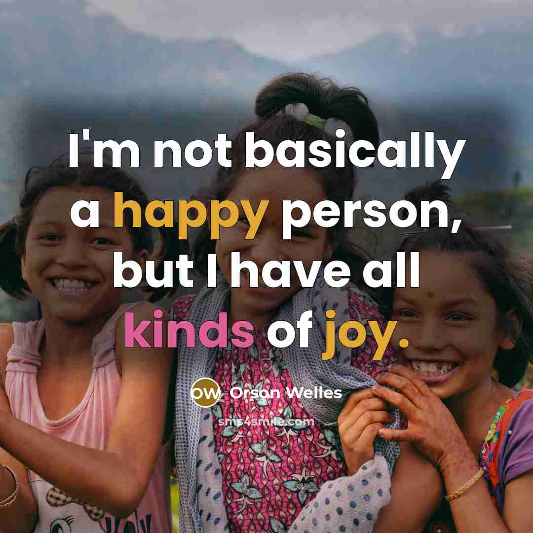 “I'm not basically a happy person, but I have all…” quote by Orson Welles