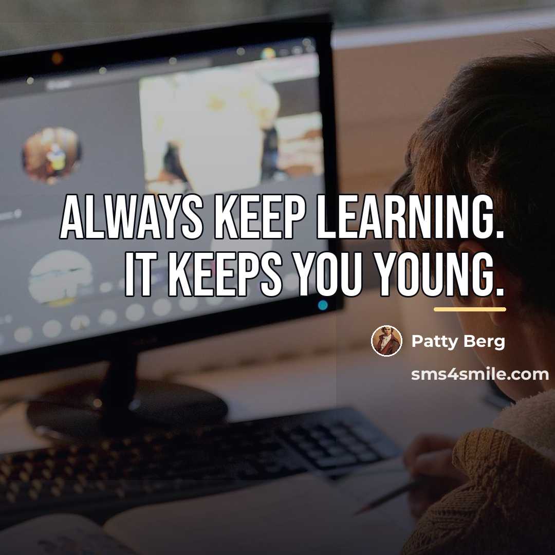 “Always keep learning. It keeps you young.…” quote by Patty Berg