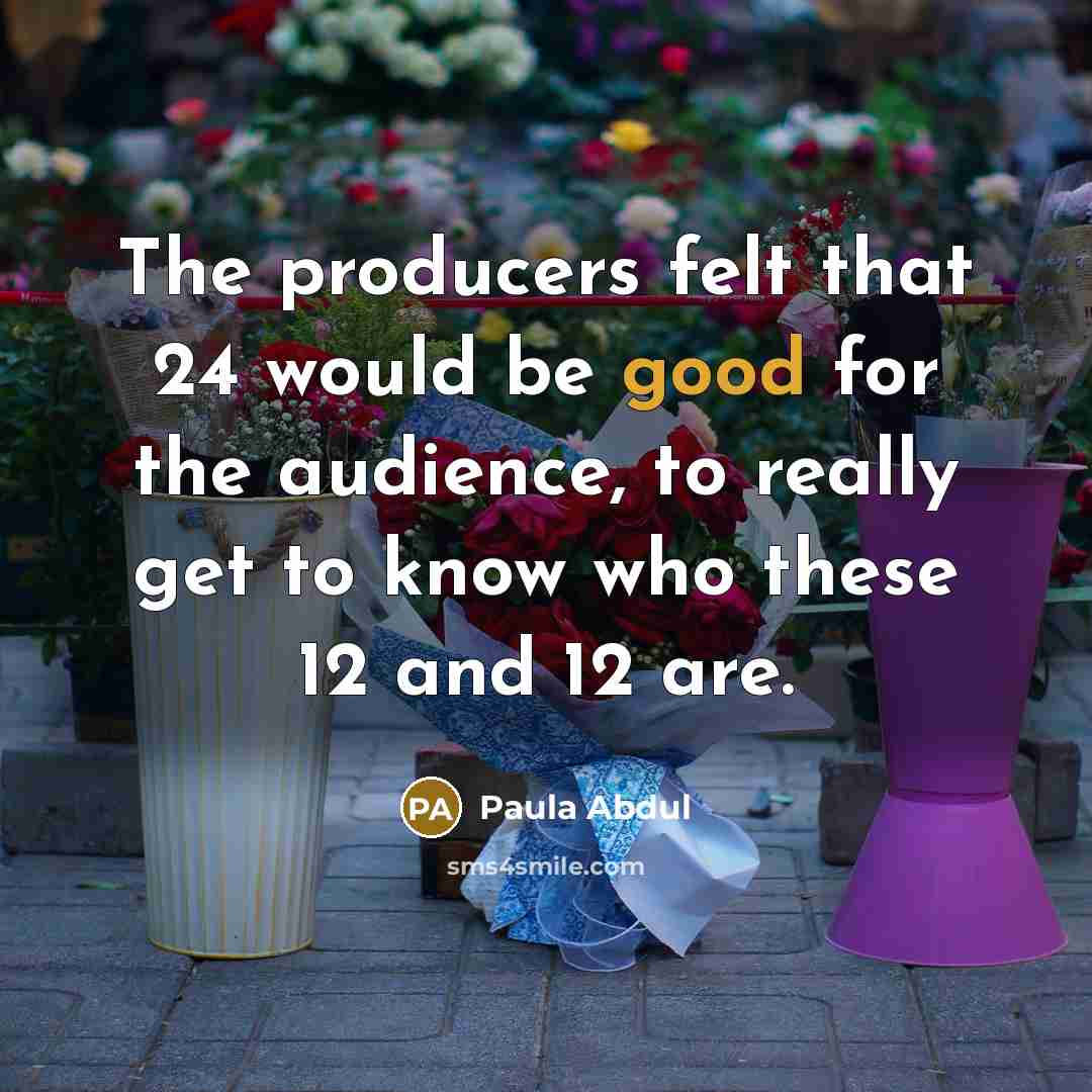 “The producers felt that 24 would be good for the…” quote by Paula Abdul