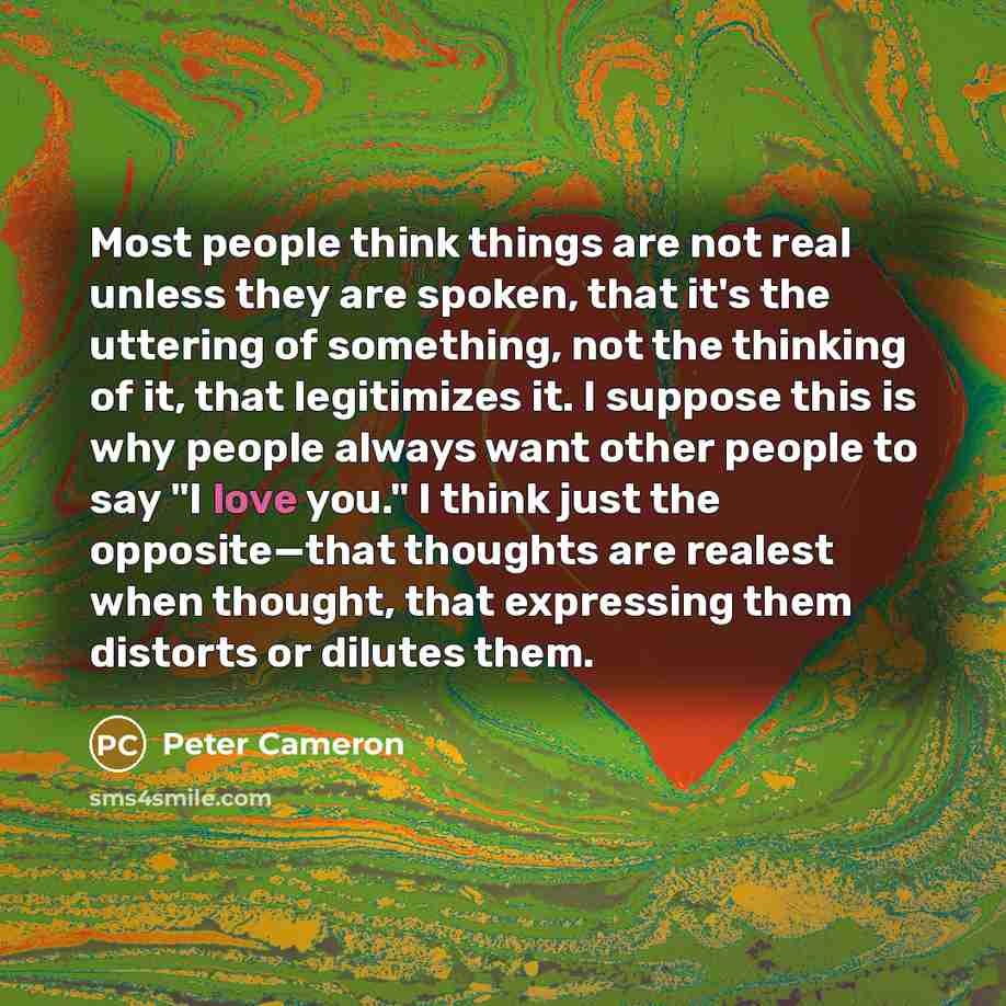 “Most people think things are not real unless they are…” quote by Peter Cameron