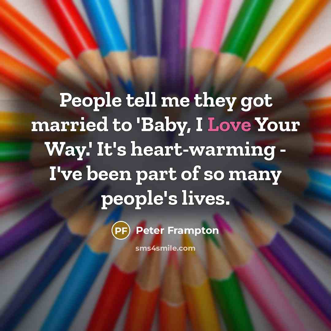 “People tell me they got married to 'Baby, I Love…” quote by Peter Frampton