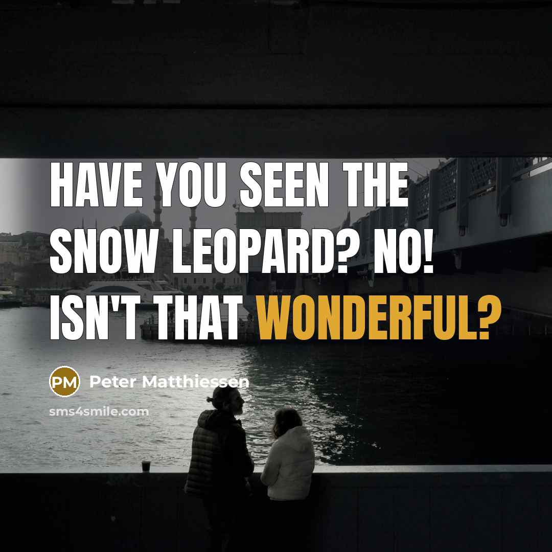 “Have you seen the snow leopard? No! Isn't that wonderful?…” quote by Peter Matthiessen