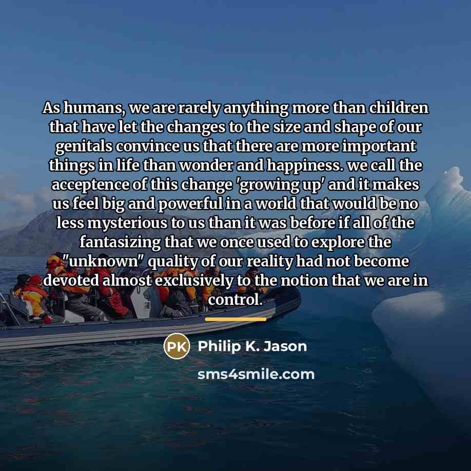 “As humans, we are rarely anything more than children that…” quote by Philip K. Jason