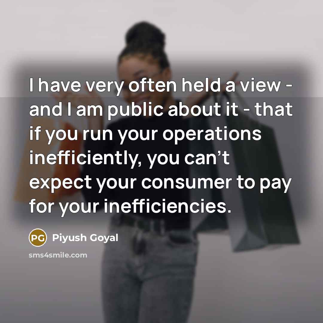“I have very often held a view - and I…” quote by Piyush Goyal