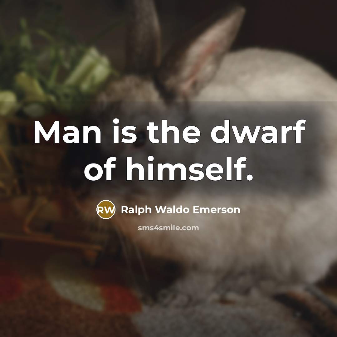 “Man is the dwarf of himself.” quote by Ralph Waldo Emerson