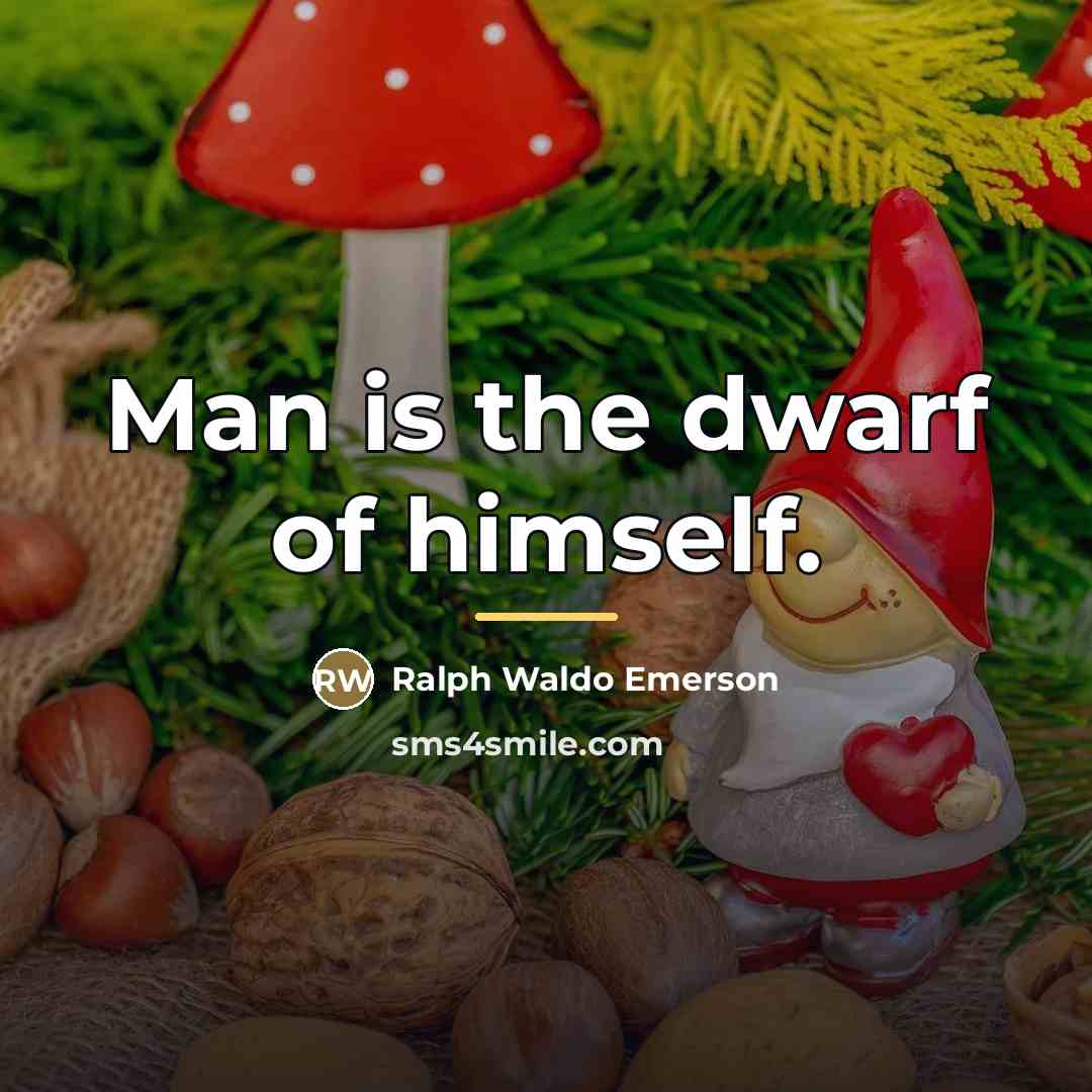 “Man is the dwarf of himself.…” quote by Ralph Waldo Emerson