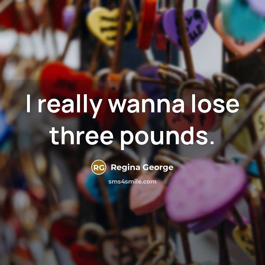 “I really wanna lose three pounds.…” quote by Regina George