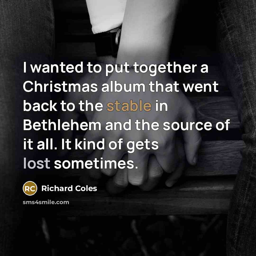 “I wanted to put together a Christmas album that went back to the stable in Bethlehem and the source of it all. It kind of gets lost sometimes.” quote by Richard Coles