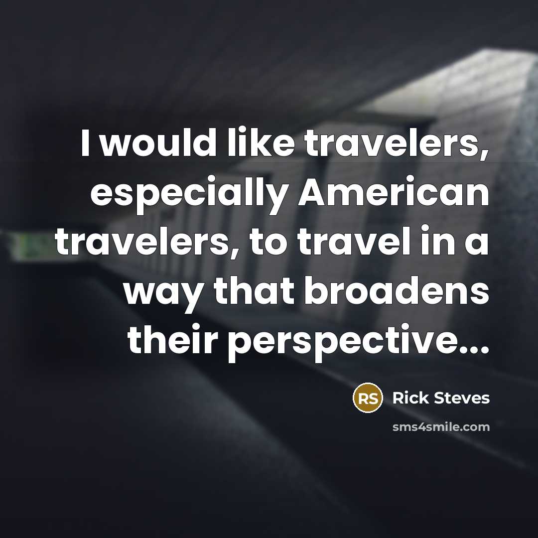 “I would like travelers, especially American travelers, to travel in…” quote by Rick Steves