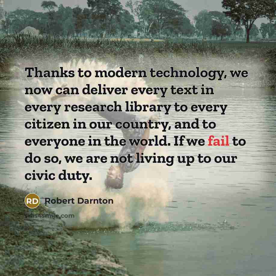 “Thanks to modern technology, we now can deliver every text…” quote by Robert Darnton
