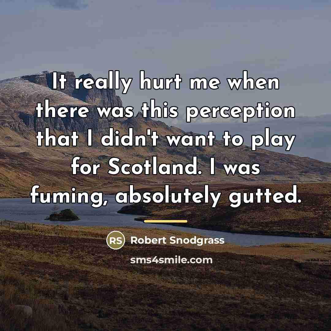 “It really hurt me when there was this perception that…” quote by Robert Snodgrass