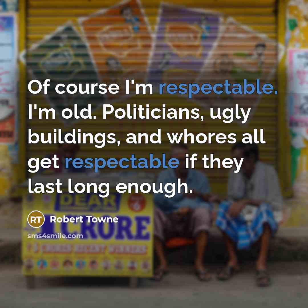 “Of course I'm respectable. I'm old. Politicians, ugly buildings, and…” quote by Robert Towne