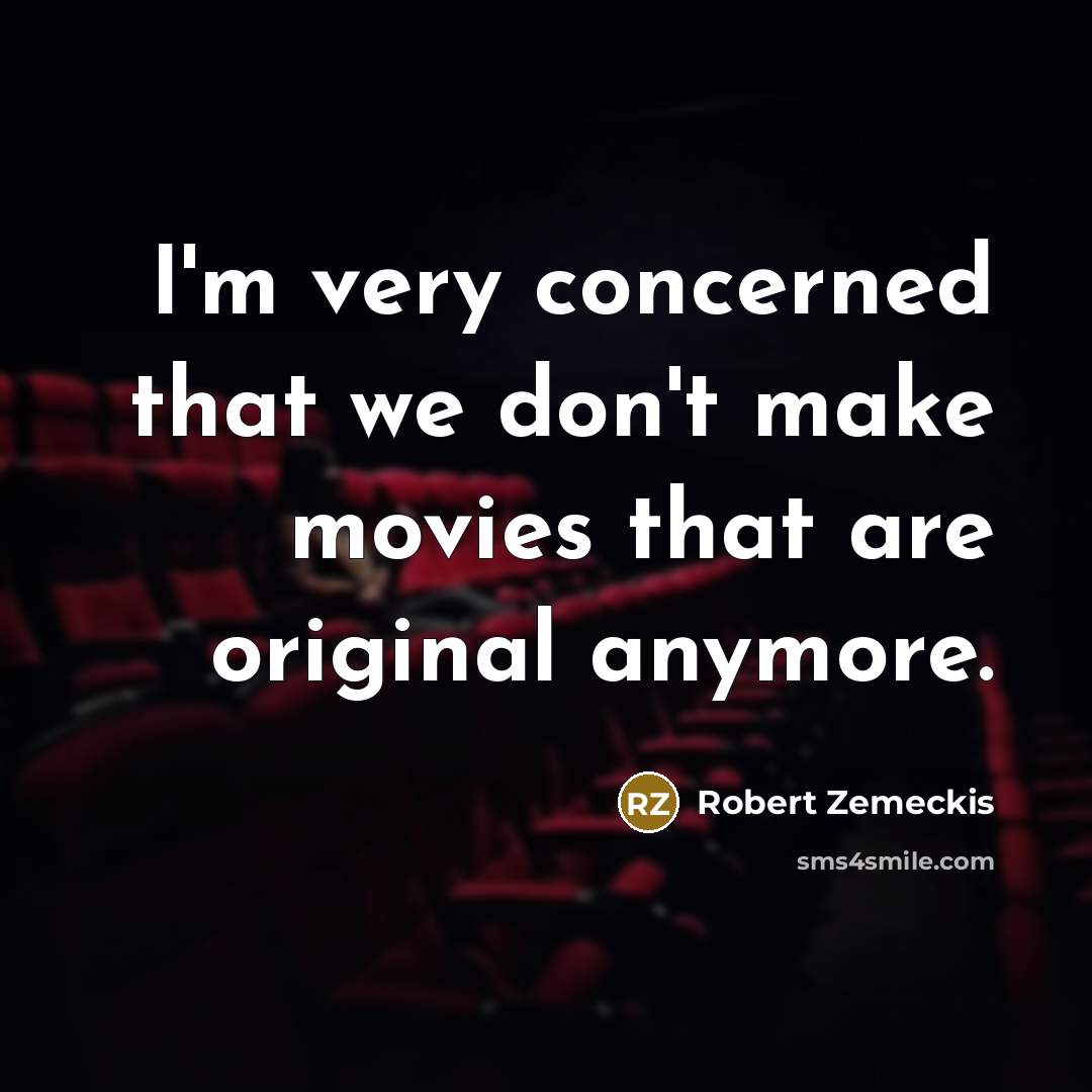 “I'm very concerned that we don't make movies that are…” quote by Robert Zemeckis