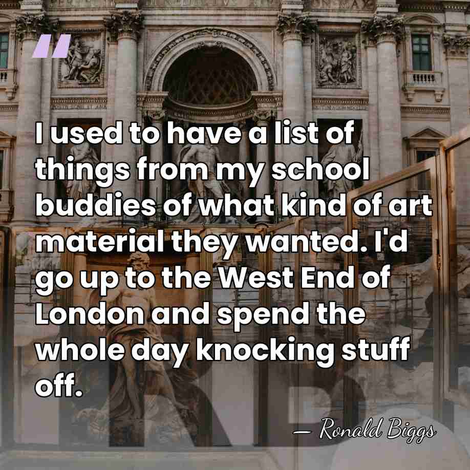 I used to have a list of things from my school buddies&hellip; - Ronald Biggs