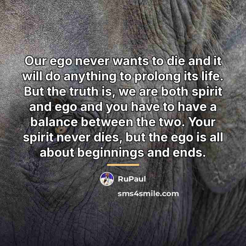 “Our ego never wants to die and it will do…” quote by RuPaul