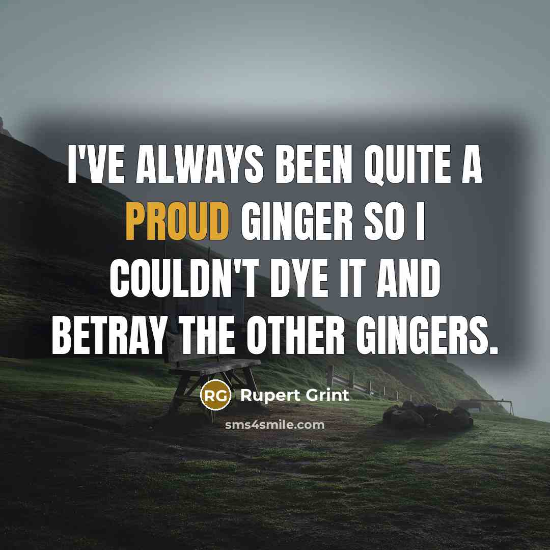 “I've always been quite a proud ginger so I couldn't…” quote by Rupert Grint