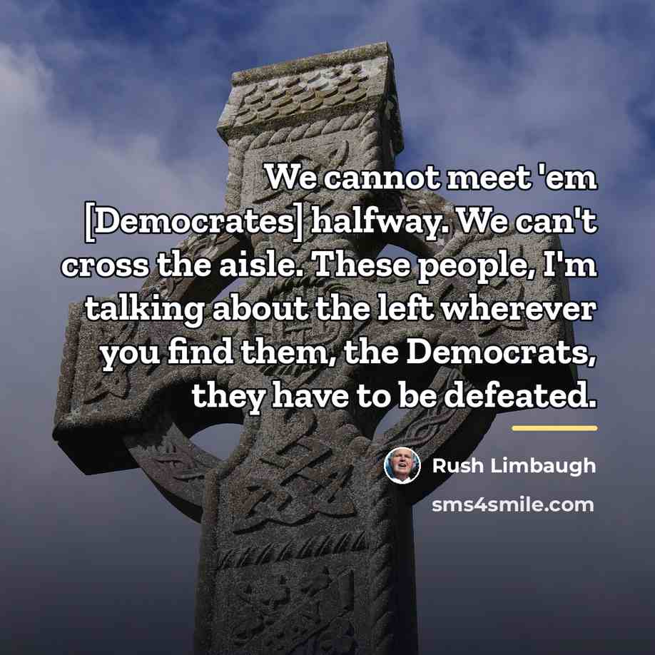 “We cannot meet 'em [Democrates] halfway. We can't cross the…” quote by Rush Limbaugh