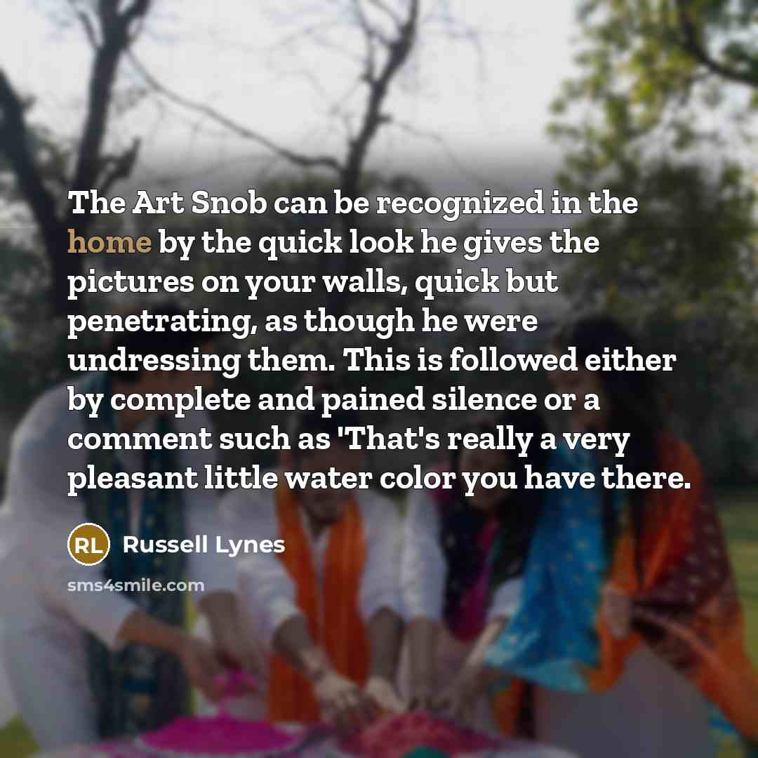 “The Art Snob can be recognized in the home by…” quote by Russell Lynes