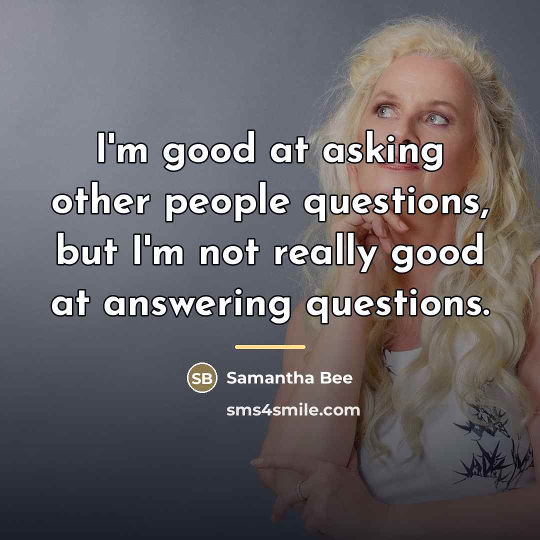 “I'm good at asking other people questions, but I'm not…” quote by Samantha Bee