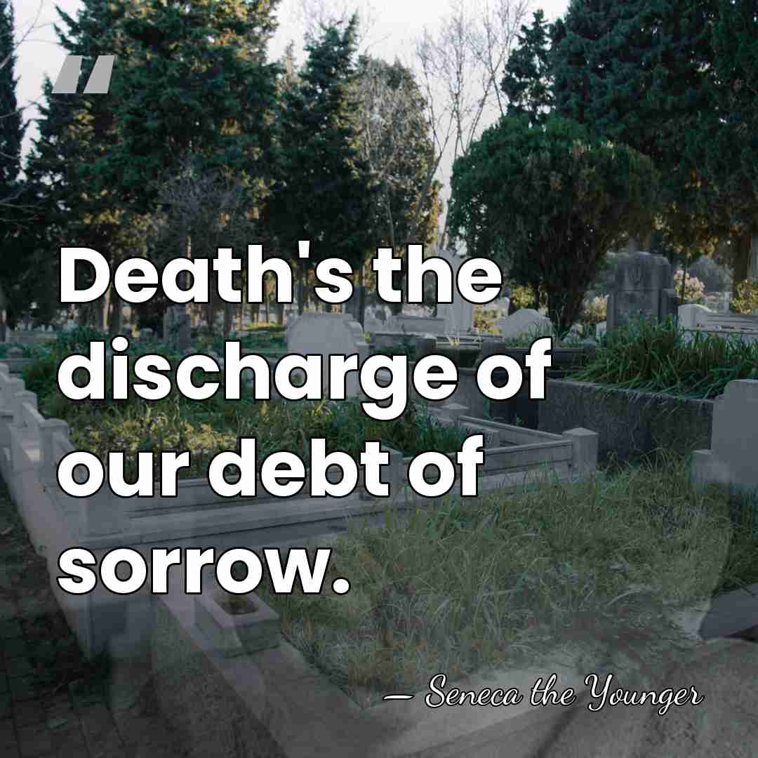Death's the discharge of our debt of sorrow. - Seneca the Younger