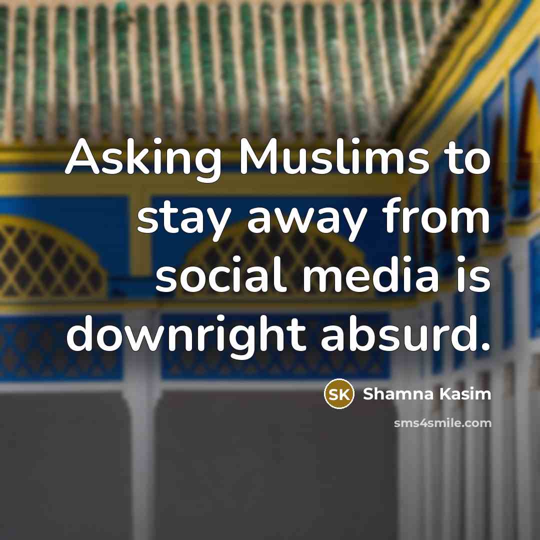 “Asking Muslims to stay away from social media is downright…” quote by Shamna Kasim