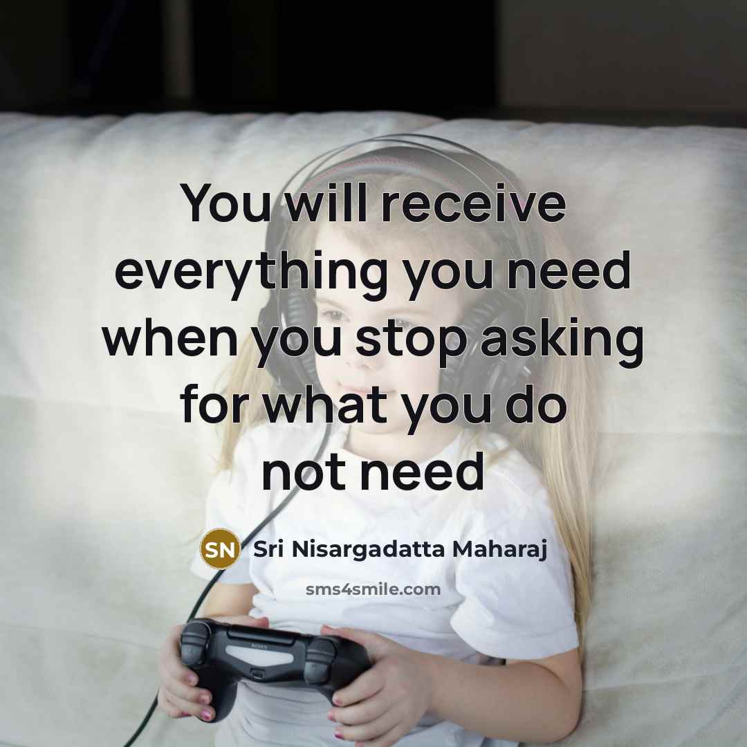 “You will receive everything you need when you stop asking…” quote by Sri Nisargadatta Maharaj