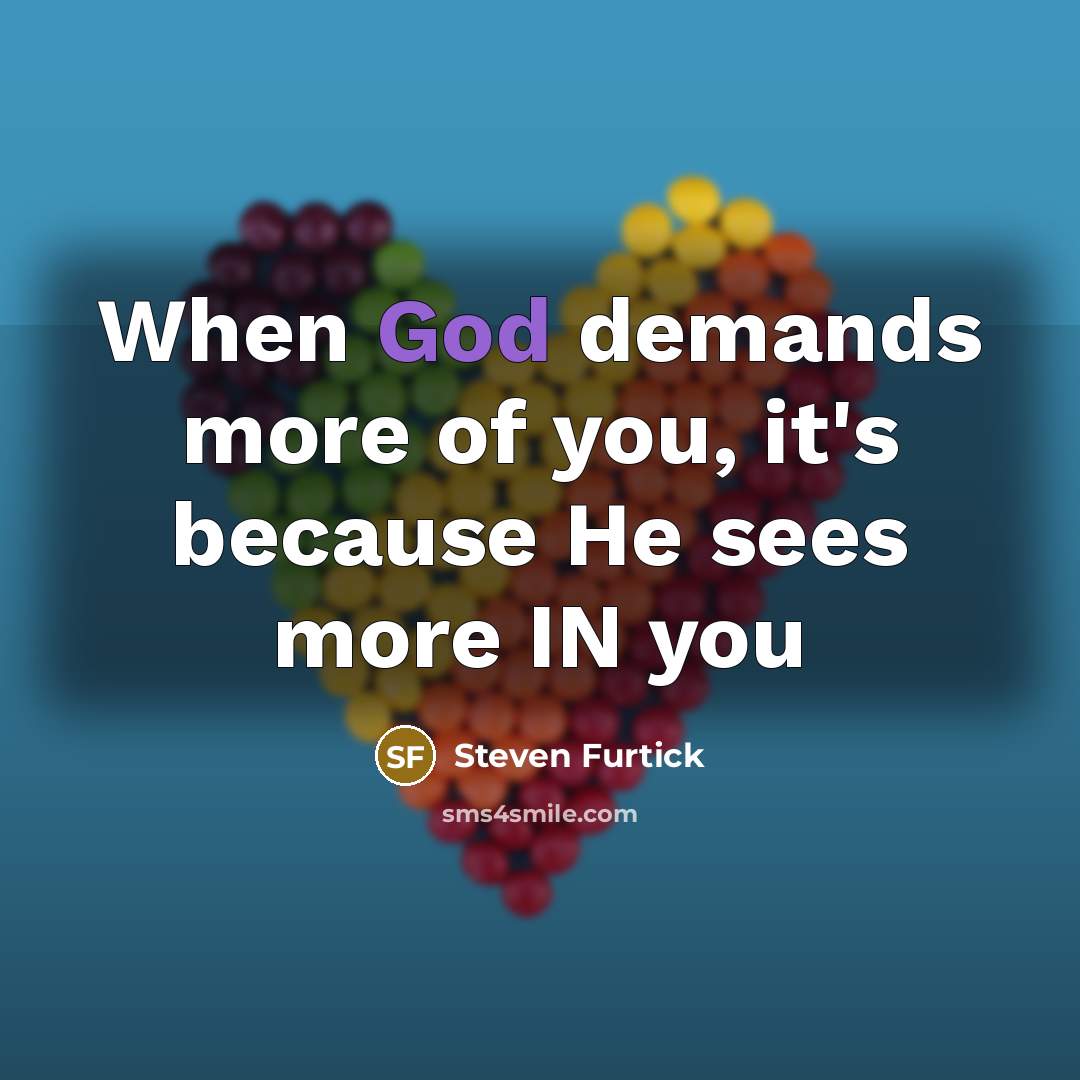 “When God demands more of you, it's because He sees…” quote by Steven Furtick
